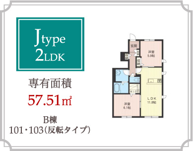 Jtype 2LDK 専有面積57.51m2
B棟101･103（反転タイプ）